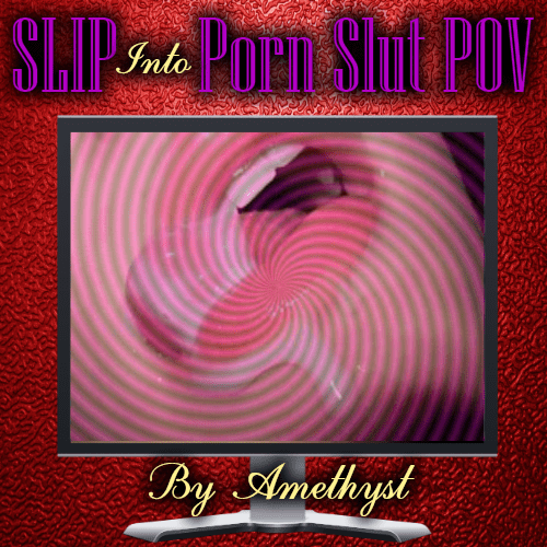 Slut Pov Porn - SLIP Into Porn Slut POV - Erotic Hypnosis by Amethyst